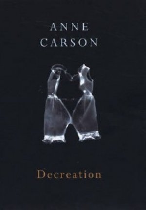 Anne Carson: Decreation