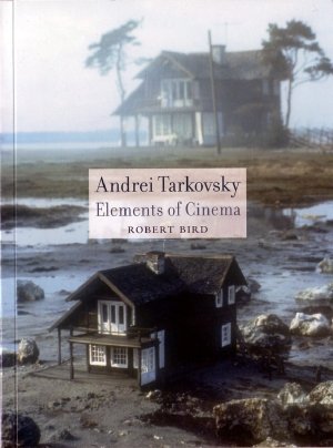 Robert Bird: Andrei Tarkovsky: Elements of Cinema