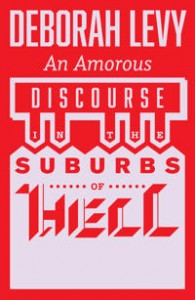 Deborah Levy: An Amorous Discourse in the Suburbs of Hell