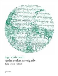Inger Christensen: Verden ønsker at se sig selv: digte prosa udkast