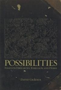 David Graeber: Possibilities: Essays on Hierarchy, Rebellion and Desire