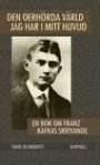 Hans Blomqvist: Den oerhörda värld jag har i mitt huvud: en bok om Franz Kafkas skrivande