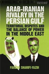 Farzad Sharifi-Yazdi: Arab-Iranian Rivalry in the Persian Gulf: Territorial Disputes and the Balance of Power in the Middle East 