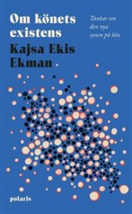 Kajsa Ekis Ekman: Om könets existens: Tankar om den nya synen på kön