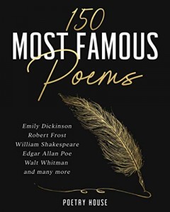 Poetry House: The 150 Most Famous Poems: Emily Dickinson, Robert Frost, William Shakespeare, Edgar Allan Poe, Walt Whitman and many more 