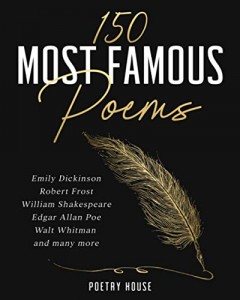 Poetry House: The 150 Most Famous Poems: Emily Dickinson, Robert Frost, William Shakespeare, Edgar Allan Poe, Walt Whitman and many more