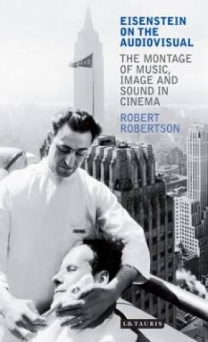 Robert Robertson: Eisenstein on the Audiovisual: The Montage of Music, Image and Sound in Cinema