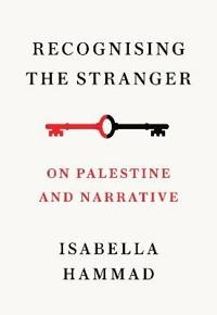 Isabella Hammad: Recognising the Stranger: On Palestine and Narrative