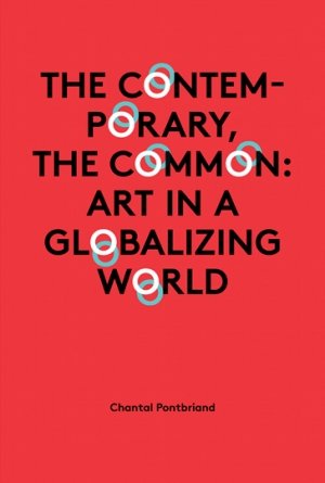 Chantal Pontbriand: The Contemporary, the Common: Art in a Globalizing World