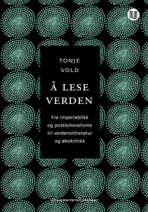 Tonje Vold: Å lese verden: Fra imperieblikk og postkolonialisme til verdenslitteratur og økokritikk