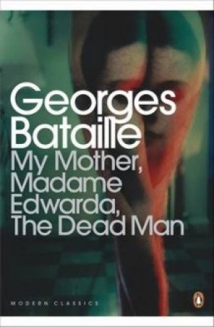 Georges Bataille: My Mother, Madame Edwarda, The Dead Man