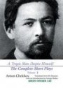Anton Chekhov: A Tragic Man Despite Himself: The Complete Short Plays