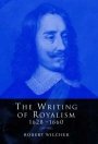 Robert Wilcher: The Writing of Royalism 1628–1660