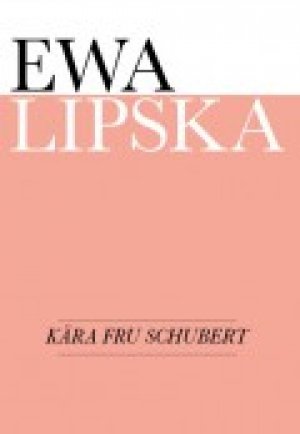 Ewa Lipska: Kära fru Schubert