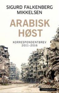Sigurd Falkenberg Mikkelsen: Arabisk høst: korrespondentbrev 2011-2016  