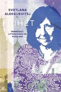 Svetlana Aleksijevitsj: Frihet: Mennesket, litteraturen og Russland 