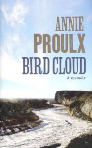 Annie Proulx: Bird Cloud. A memoir.