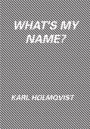 Karl Holmqvist: What’s My Name