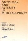 Galen A. Johnson: Ontology and Alterity in Merleau-Ponty