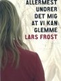 Lars Frost: Allermest undrer det mig at vi kan glemme