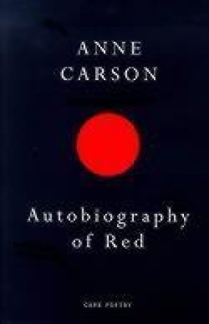 Anne Carson: Autobiography of Red: A Novel in Verse