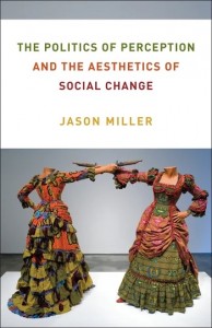 Jason Miller: The Politics of Perception and the Aesthetics of Social Change