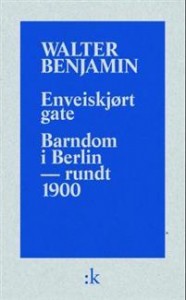 Walter Benjamin: Enveiskjørt gate / Barndom i Berlin - omkring 1900 