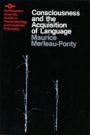 Maurice Merleau-Ponty: Consciousness and the Acquisition of Language