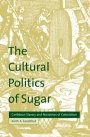 Keith A. Sandiford: The Cultural Politics of Sugar: Caribbean Slavery and Narratives of Colonialism