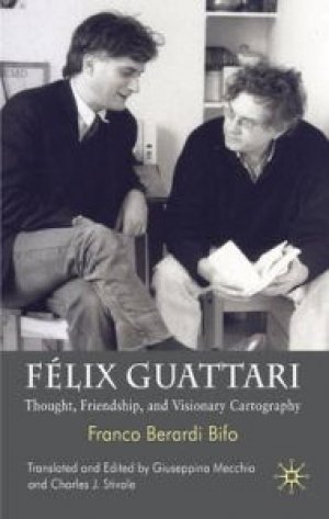 Franco Berardi: Felix Guattari: Thought, Friendship, and Visionary Cartography
