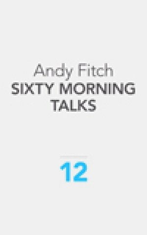 Andy Fitch: Sixty Morning Talks