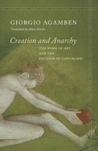 Giorgio Agamben: Creation and Anarchy: The Work of Art and the Religion of Capitalism