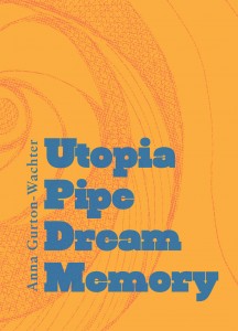 Anna Gurton-Wachter: Utopia Pipe Dream Memory