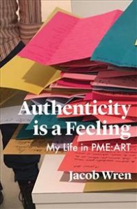 Jacob Wren: Authenticity Is a Feeling: My Life in Pme-Art