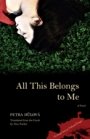 Petra Hulova: All This Belongs to Me: A Novel