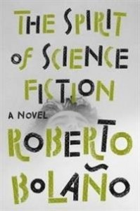 Roberto Bolaño:  The Spirit of Science Fiction 