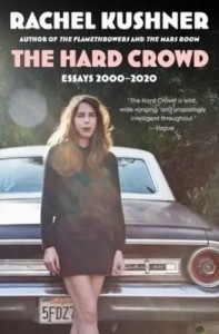 Rachel Kushner: The Hard Crowd: Essays 2000-2020