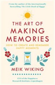 Meik Wiking: The Art of Making Memories: How to create and remember happy moments