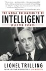 Lionel Trilling: The Moral Obligation to Be Intelligent: Selected Essays