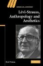 Boris Wiseman: Levi-Strauss, Anthropology, and Aesthetics