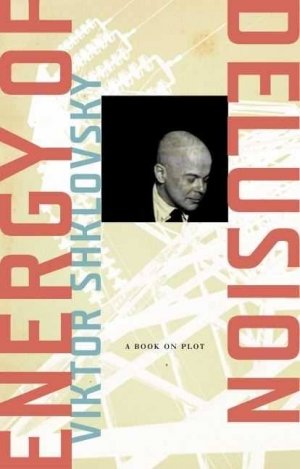 Viktor Shklovsky: Energy of Delusion: A Book on Plot