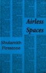 Shulamith Firestone: Airless Spaces