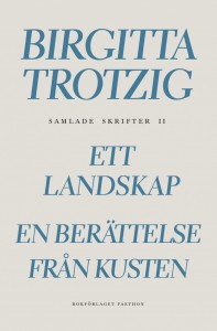 Birgitta Trotzig: Samlade skrifter 2. Ett landskap ; En berättelse från kusten