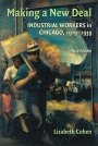 Lizabeth Cohen: Making a New Deal: Industrial Workers in Chicago, 1919–1939