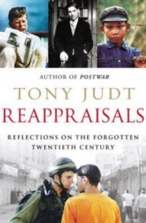 Tony Judt: Reappraisals: reflections on the forgotten twentieth century