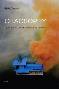 Félix Guattari: Chaosophy: Texts and Interviews 1972-1977