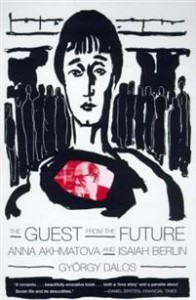 György Dalos: The Guest from the Future: Anna Akhmatova and Isaiah Berlin