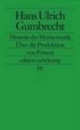 Hans Ulrich Gumbrecht: Diesseits der Hermeneutik: Über die Produktion von Präsenz