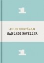 Julio Cortázar: Samlade noveller I