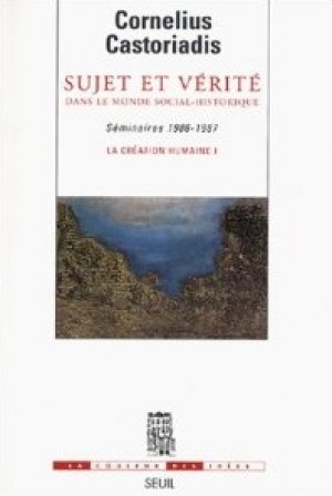 Cornelius Castoriadis: Sujet et vérité dans le monde social-historique